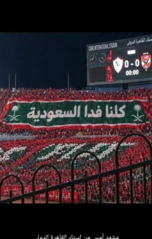 استاد القاهرة يهتز .. “كلنا فدا السعودية” تتصدر مدرجات القمة المصرية في مشهد تاريخي