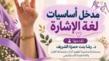 الدكتورة – رشا الشريف – تقدّم «مداخل لأساسيات لغة الإشارة» ضمن شراكة مجتمعية بالمدينة المنورة