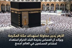 الأزهر يُدين محاولة استهداف مكة المكرمة ويؤكد أن المساس بحرمة البلد الحرام استعداء لمشاعر المسلمين في العالم أجمع